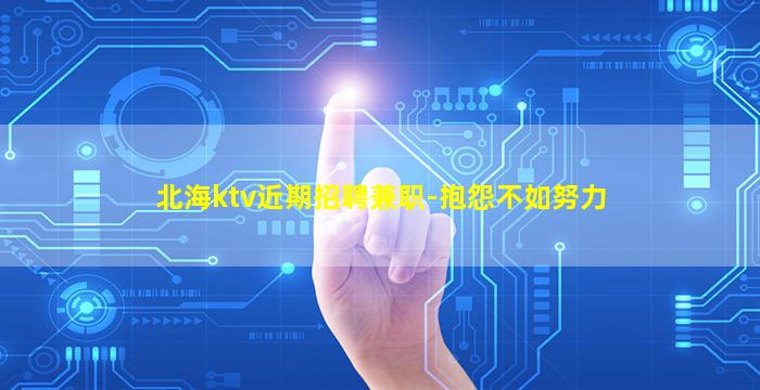北海ktv近期招聘兼职-抱怨不如努力